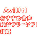 Aviutl　おすすめ音声録音フリーソフト超録　簡単でわかりやすい超録　MP3も可